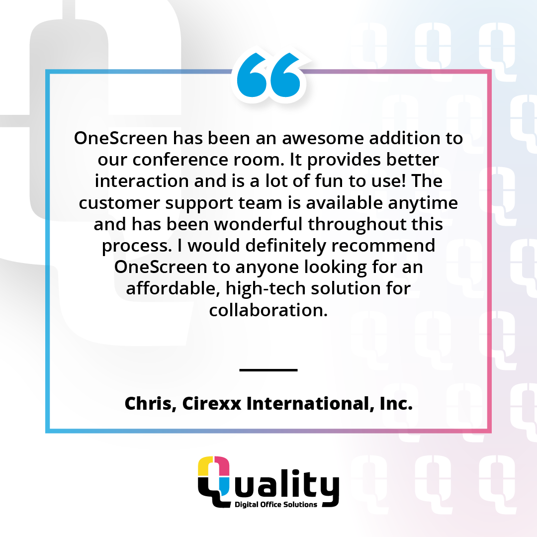 "OneScreen has been an awesome addition to our conference room. It provides better interaction and is a lot of fun to use! The customer support team is available anytime and has been wonderful throughout this process. I would definitely recommend OneScreen to anyone looking for an affordable, high-tech solution for collaboration."   Chris Altamirano, Purchasing Agent - Cirexx International Inc. 